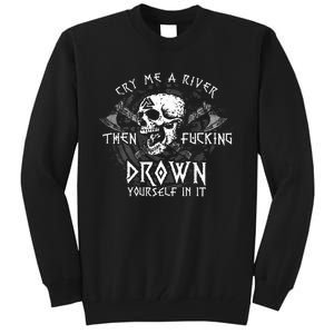 Cry Me A River Then Fucking Drown Yourself In It Tall Sweatshirt