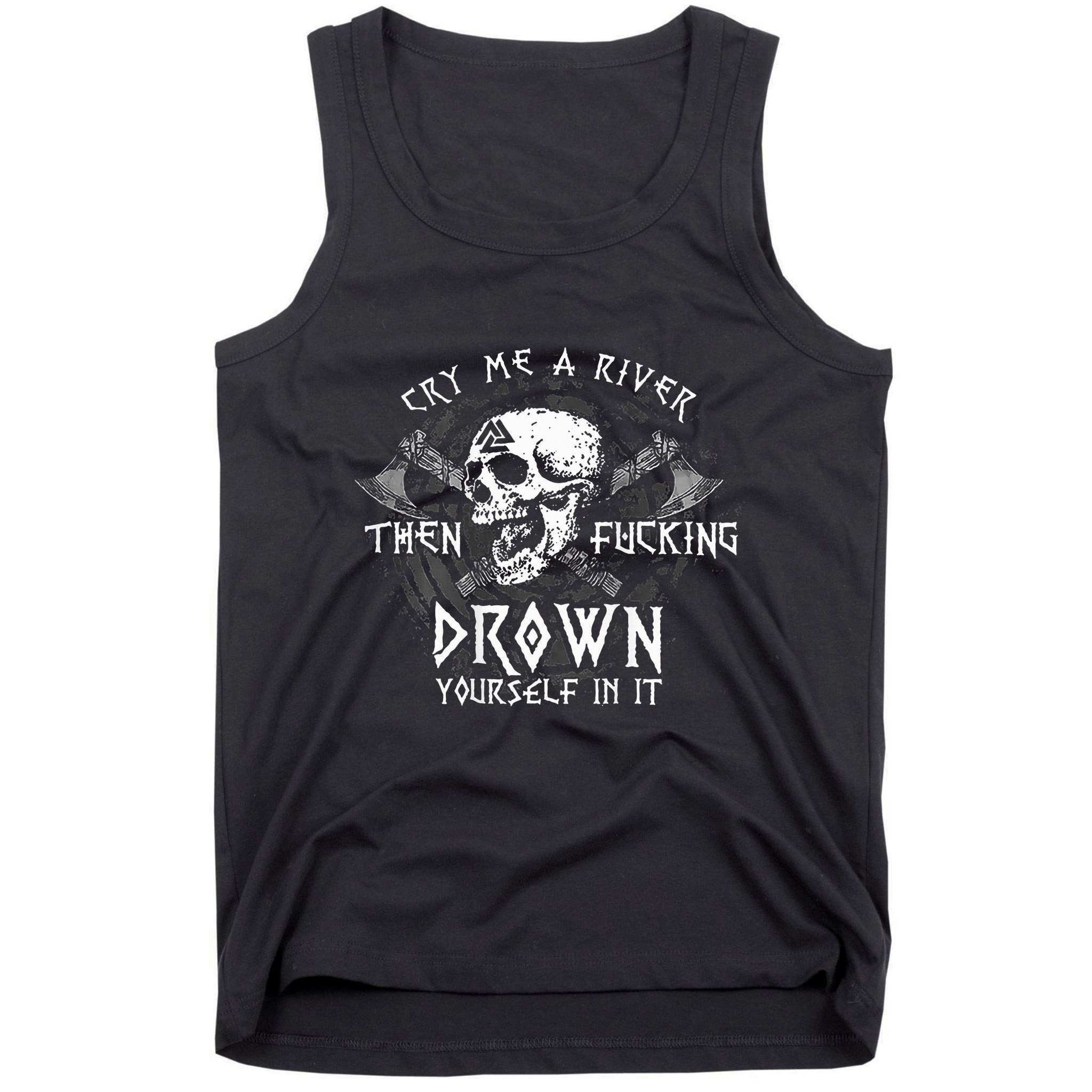 Cry Me A River Then Fucking Drown Yourself In It Tank Top