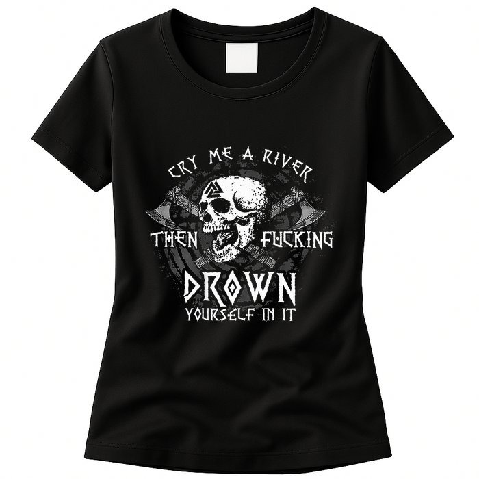 Cry Me A River Then Fucking Drown Yourself In It Womens T-Shirt