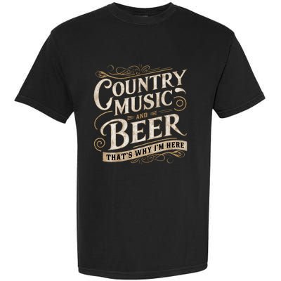 Country Music And Beer ThatS Why IM Here Garment-Dyed Heavyweight T-Shirt