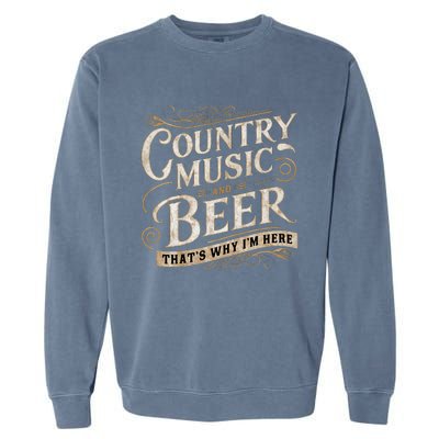 Country Music And Beer ThatS Why IM Here Garment-Dyed Sweatshirt