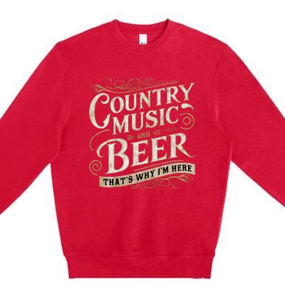 Country Music And Beer ThatS Why IM Here Premium Crewneck Sweatshirt