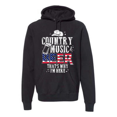 Country Music And Beer Thats Why Im Here Funny Premium Hoodie