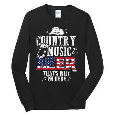 Country Music And Beer Thats Why Im Here Funny Tall Long Sleeve T-Shirt