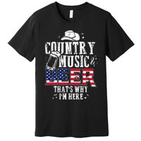 Country Music And Beer Thats Why Im Here Funny Premium T-Shirt