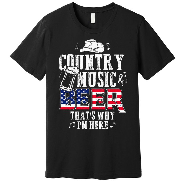 Country Music And Beer Thats Why Im Here Funny Premium T-Shirt