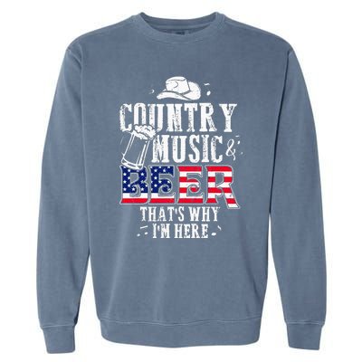 Country Music And Beer Thats Why Im Here Funny Garment-Dyed Sweatshirt