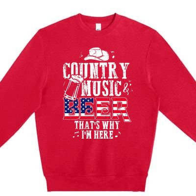 Country Music And Beer Thats Why Im Here Funny Premium Crewneck Sweatshirt