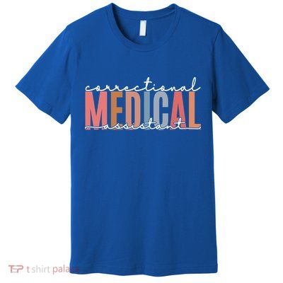 Correctional Medical Assistant Funny Correctional Nurse Gift Premium T-Shirt