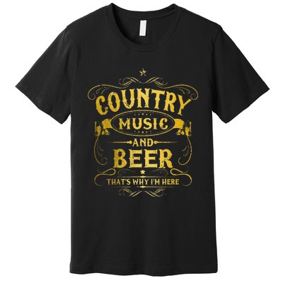 Country Music And Beer Thats Why Im Here Funny Vintage Premium T-Shirt