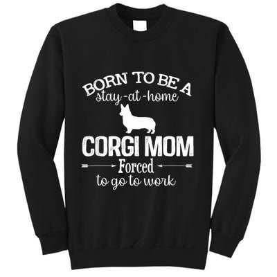 Corgi Mom Born To Be Stay At Home Forced To Go To Work Sweatshirt