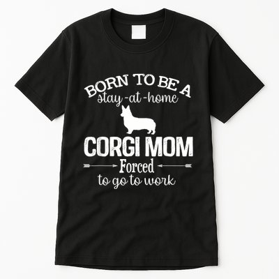 Corgi Mom Born To Be Stay At Home Forced To Go To Work Tall T-Shirt