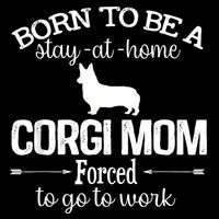Corgi Mom Born To Be Stay At Home Forced To Go To Work Button