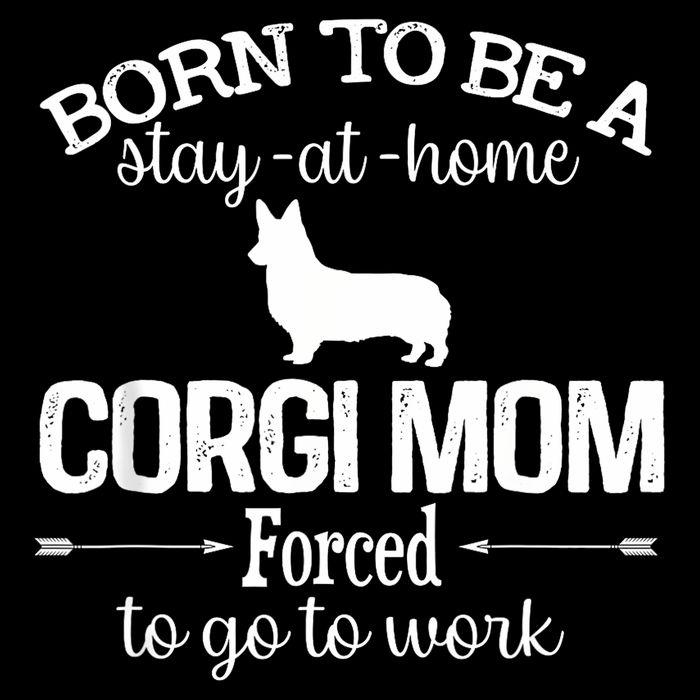 Corgi Mom Born To Be Stay At Home Forced To Go To Work Button