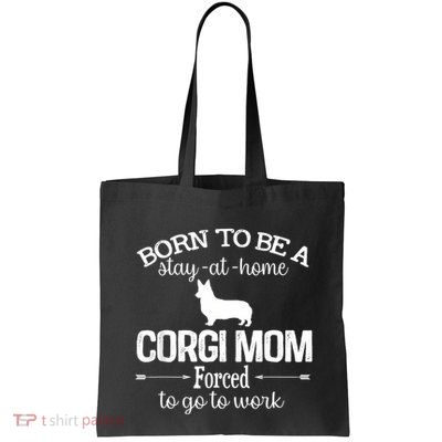 Corgi Mom Born To Be Stay At Home Forced To Go To Work Bag