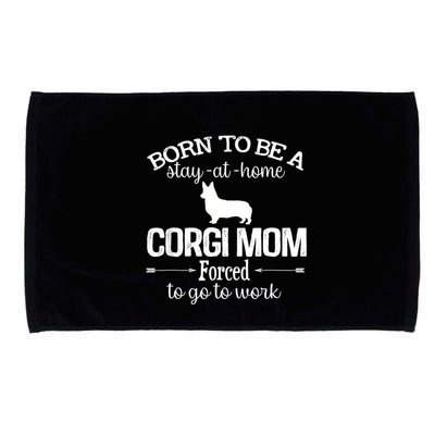 Corgi Mom Born To Be Stay At Home Forced To Go To Work Microfiber Hand Towel
