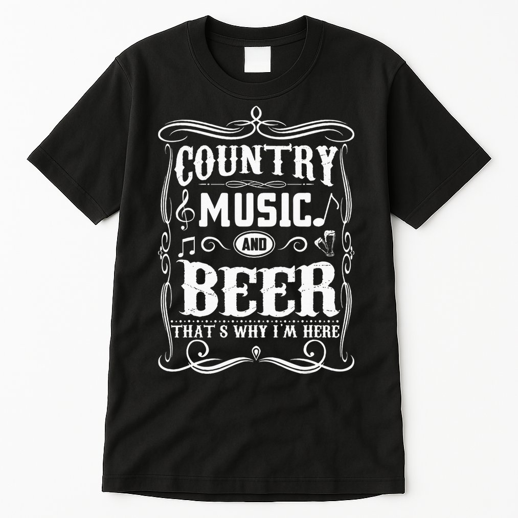 Country Music & Beer ThatS Why IM Here Beer & Music Lover Tall T-Shirt