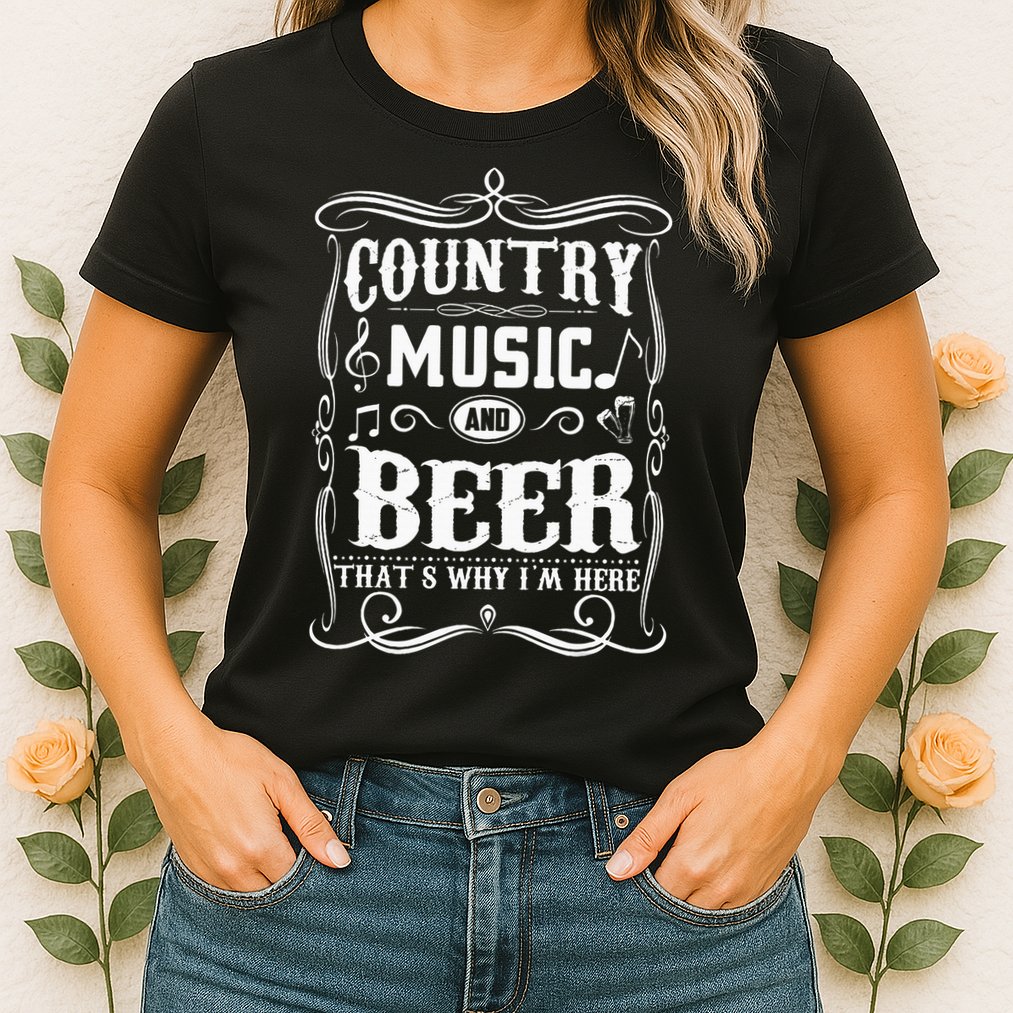 Country Music & Beer ThatS Why IM Here Beer & Music Lover Womens T-Shirt