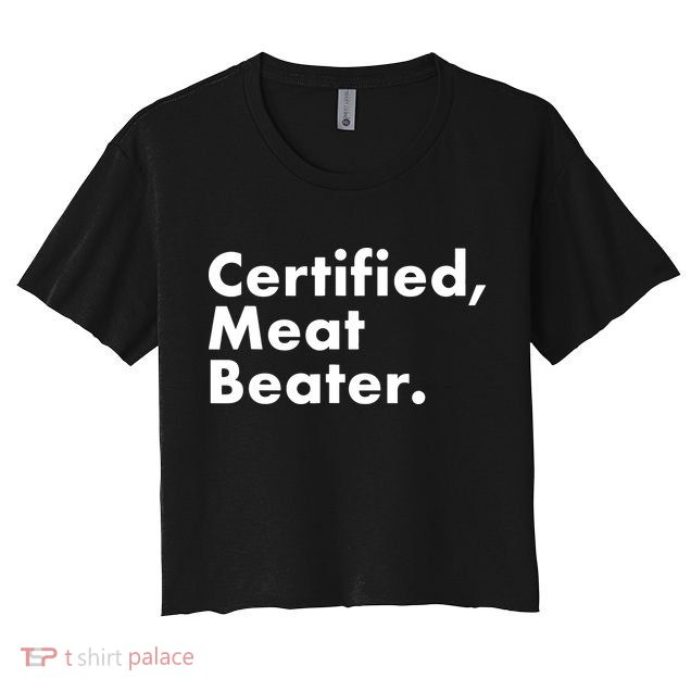 Certified Meat Beater Funny And Cool Crop Top