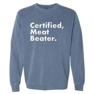 Certified Meat Beater Funny And Cool Garment-Dyed Sweatshirt