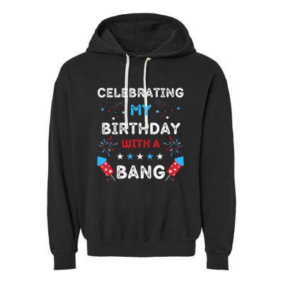 Celebrating My Birthday With A Bang 4th Of July Birthday Garment-Dyed Fleece Hoodie