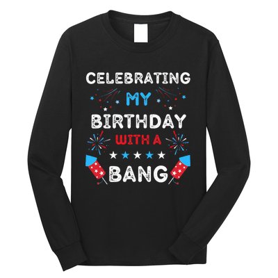 Celebrating My Birthday With A Bang 4th Of July Birthday Long Sleeve Shirt