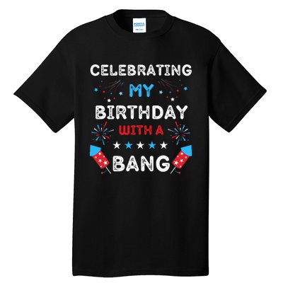 Celebrating My Birthday With A Bang 4th Of July Birthday Tall T-Shirt