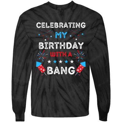 Celebrating My Birthday With A Bang 4th Of July Birthday Tie-Dye Long Sleeve Shirt