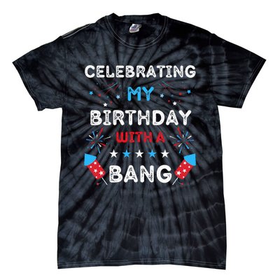 Celebrating My Birthday With A Bang 4th Of July Birthday Tie-Dye T-Shirt