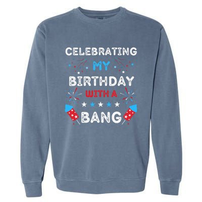 Celebrating My Birthday With A Bang 4th Of July Birthday Garment-Dyed Sweatshirt