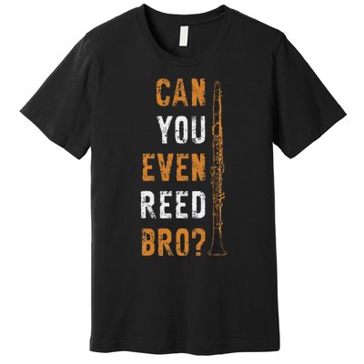 Clarinet Music Can You Even Reed Bro Funny Clarinetist Premium T-Shirt