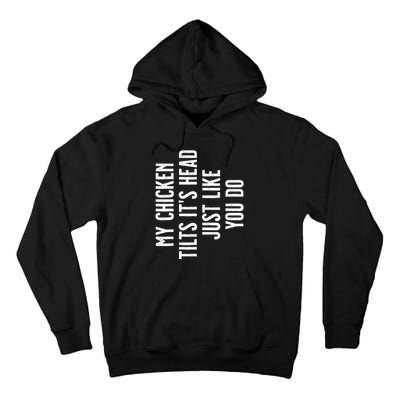 Chicken My Chicken Tilts It's Head TShirt Tall Hoodie