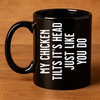 Chicken My Chicken Tilts Its Head 11oz C Handle Ceramic Mug