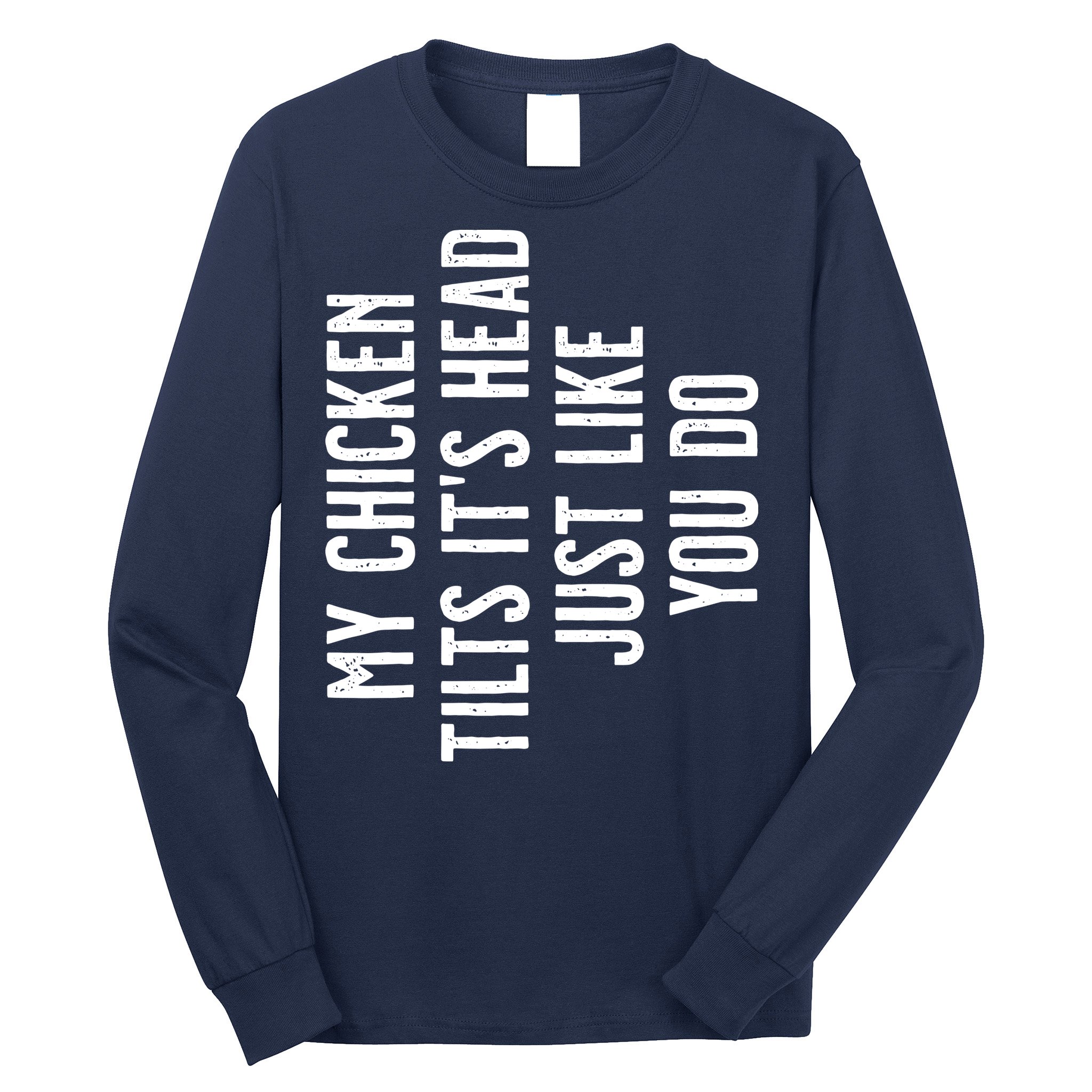 Chicken My Chicken Tilts Its Head Long Sleeve Shirt
