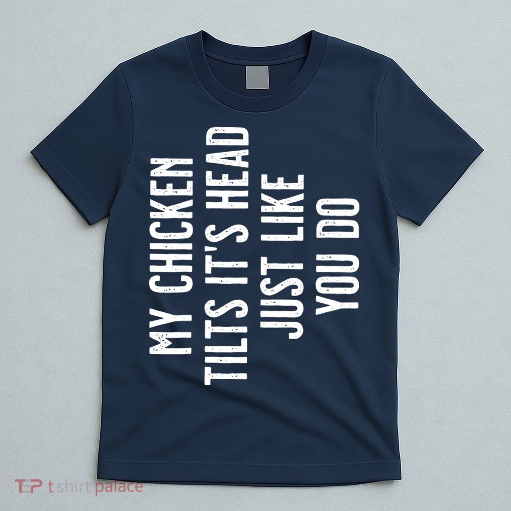 Chicken My Chicken Tilts Its Head T-Shirt