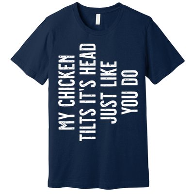 Chicken My Chicken Tilts Its Head Premium T-Shirt