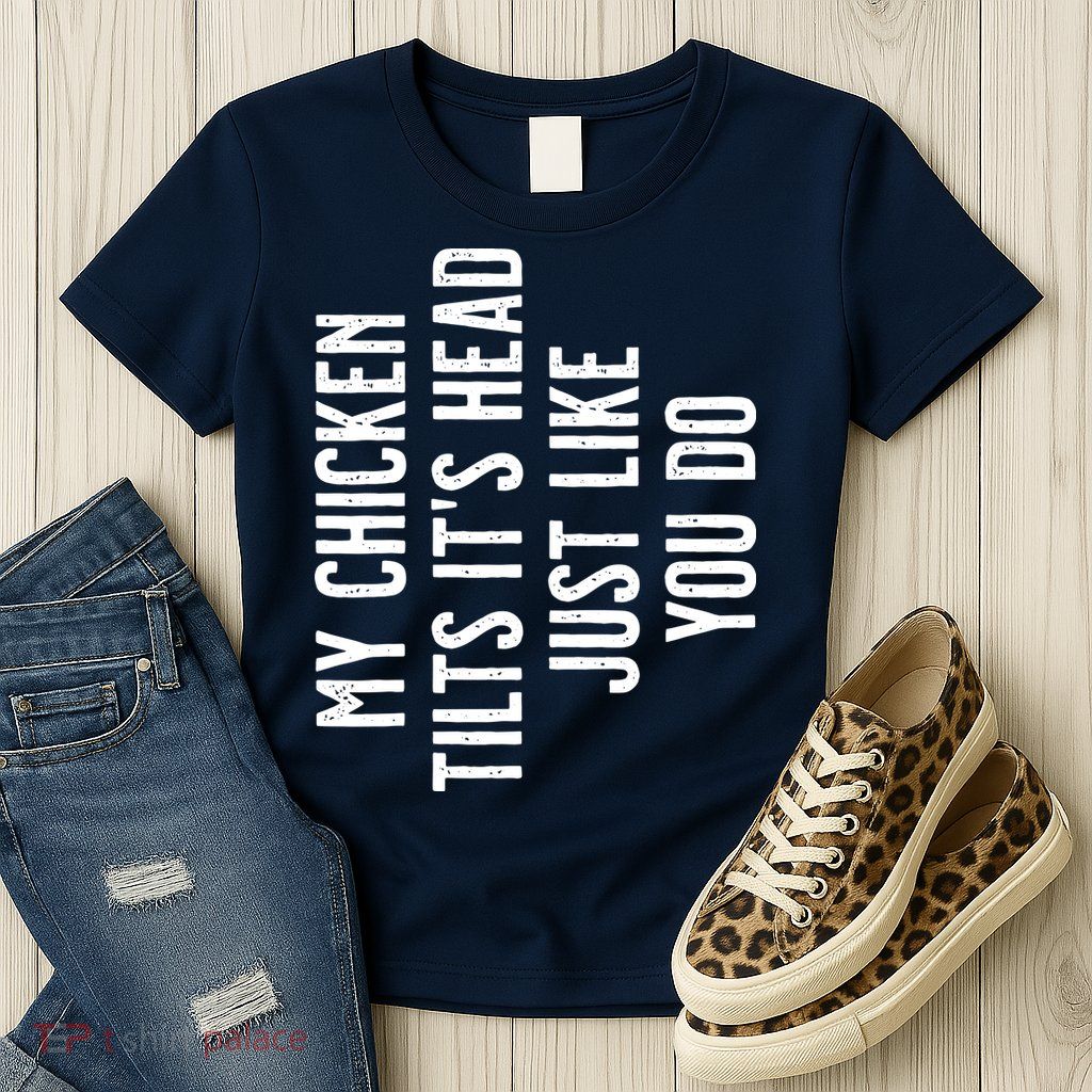 Chicken My Chicken Tilts Its Head Womens T-Shirt