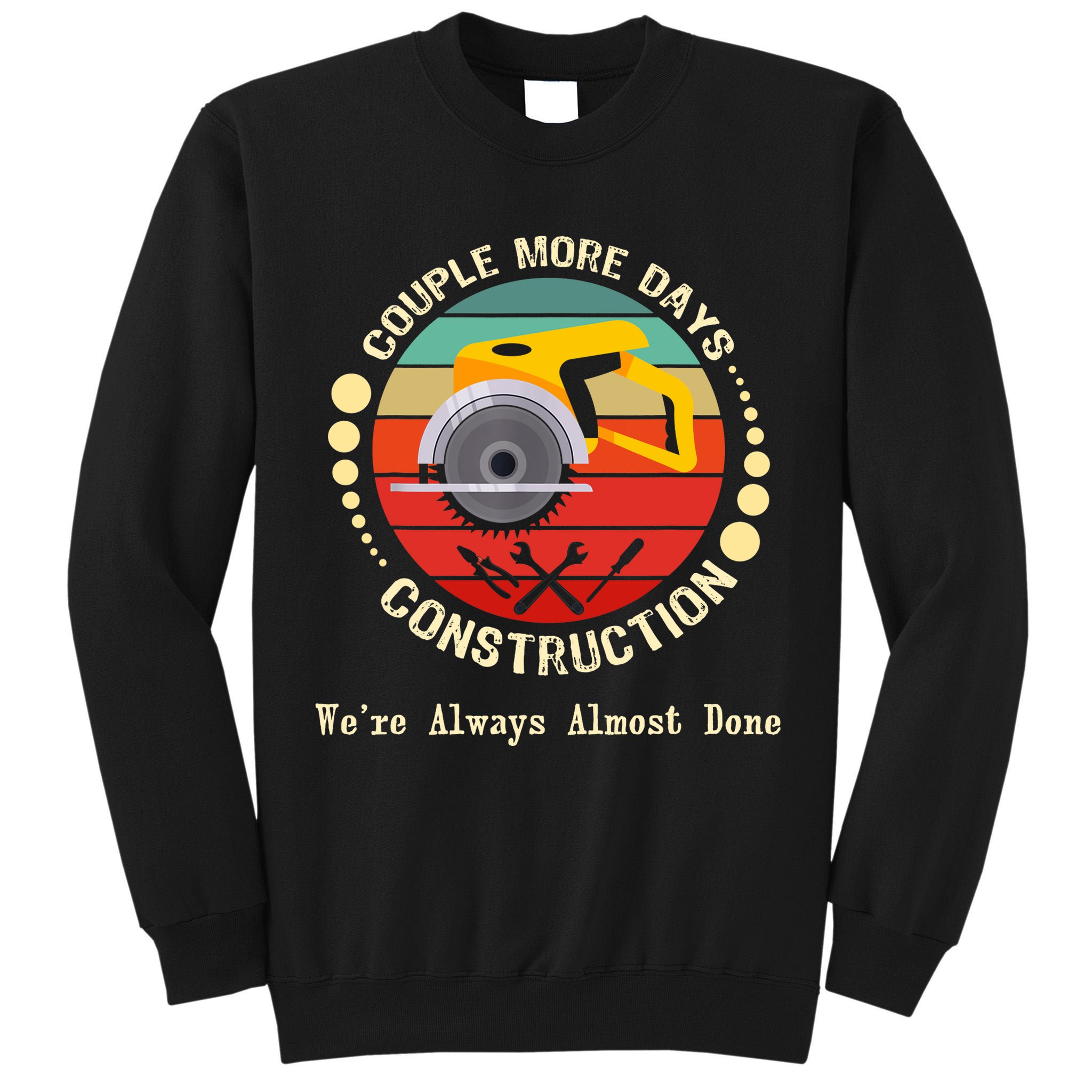 Couple More Days Construction We’re Always Almost Done Retro Tall Sweatshirt