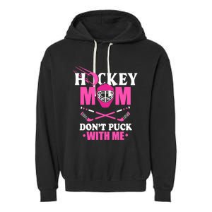 Cool Mothers Day Ice Hockey Mom DonT Puck With Me Funny Gift Garment-Dyed Fleece Hoodie