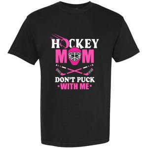 Cool Mothers Day Ice Hockey Mom DonT Puck With Me Funny Gift Garment-Dyed Heavyweight T-Shirt