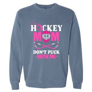 Cool Mothers Day Ice Hockey Mom DonT Puck With Me Funny Gift Garment-Dyed Sweatshirt