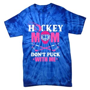 Cool Mothers Day Ice Hockey Mom DonT Puck With Me Funny Gift Tie-Dye T-Shirt