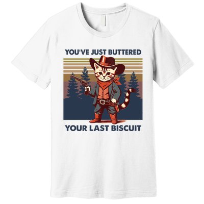 Cat Mom Dad YouVe Just Buttered Your Last Biscuit Cowboy Premium T-Shirt