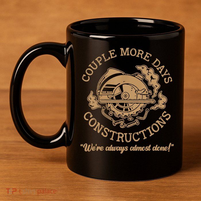 Couple More Days Construction We’re Always Almost Done 11oz C Handle Ceramic Mug