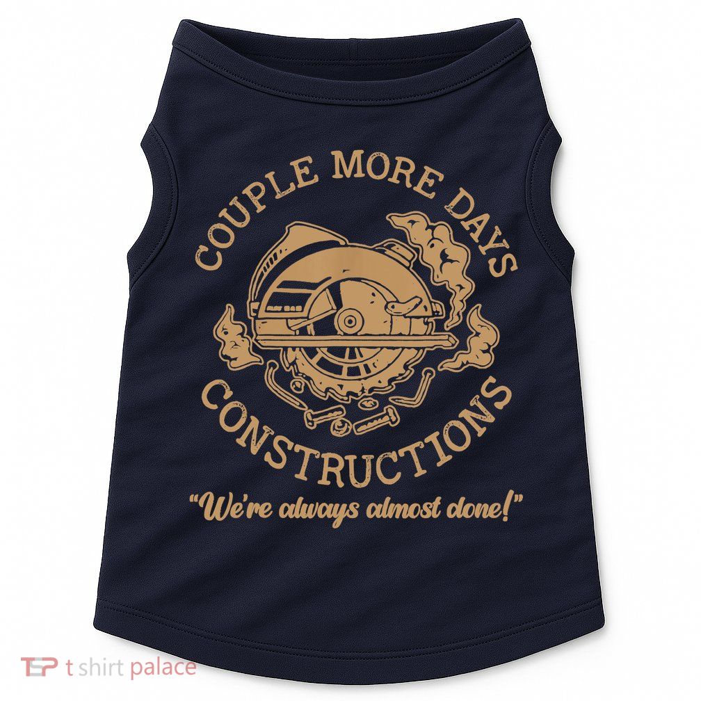 Couple More Days Construction We’re Always Almost Done Doggie Tank