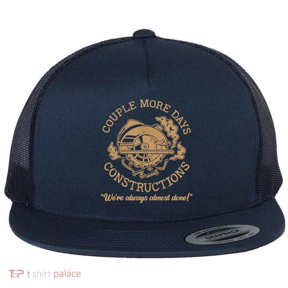 Couple More Days Construction We’re Always Almost Done Flatbill Hat