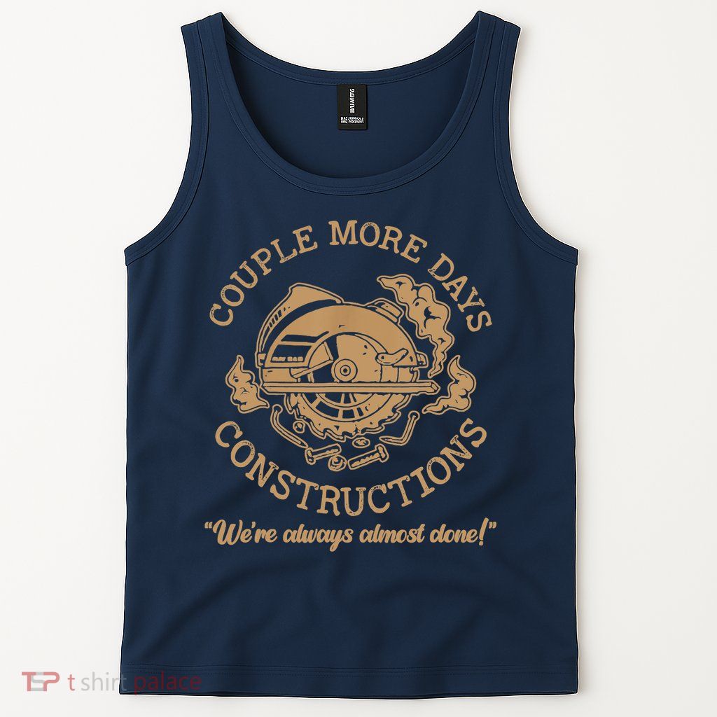 Couple More Days Construction We’re Always Almost Done Tank Top