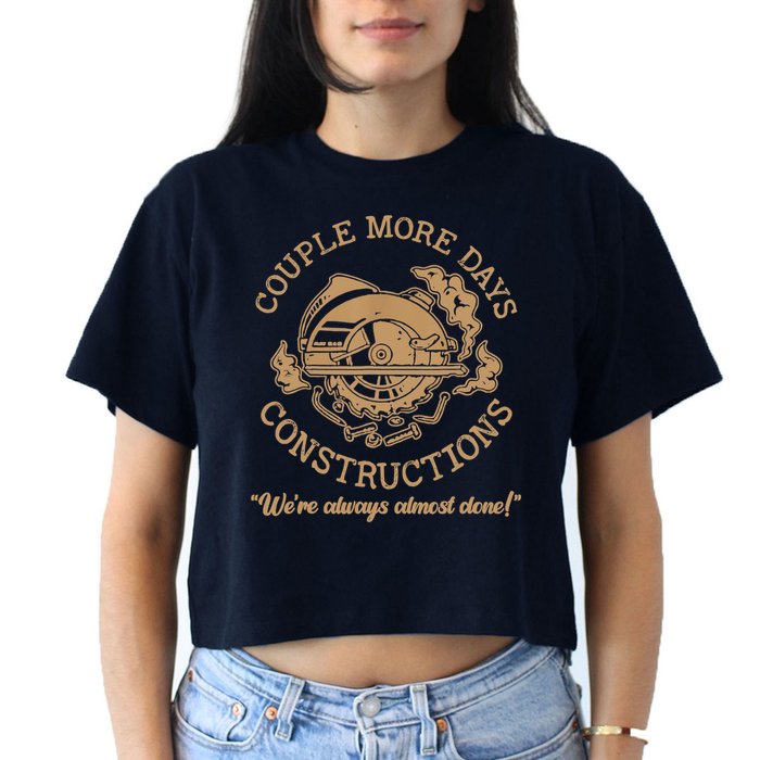 Couple More Days Construction We’re Always Almost Done Crop Top