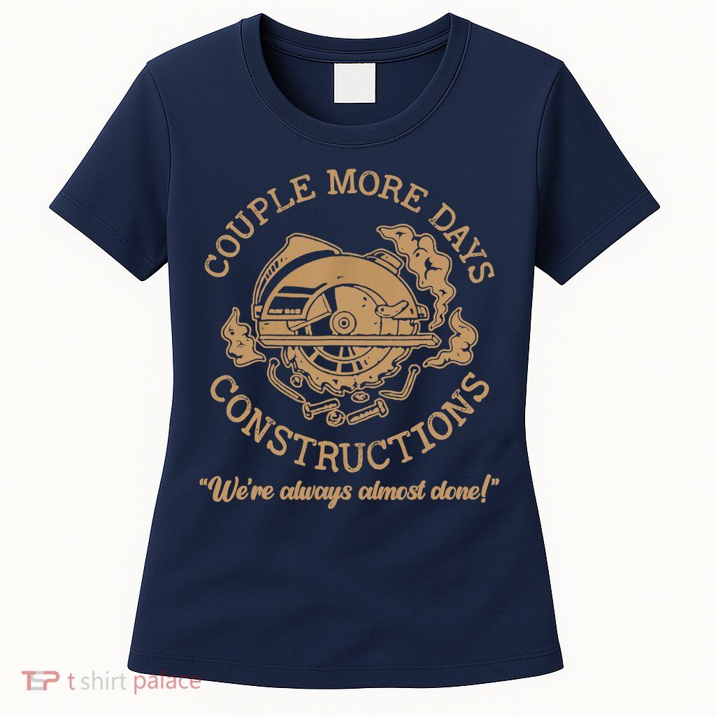 Couple More Days Construction We’re Always Almost Done Womens T-Shirt