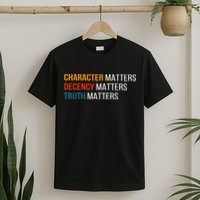 Character Matters Decency Matters Truth Matters America T-Shirt